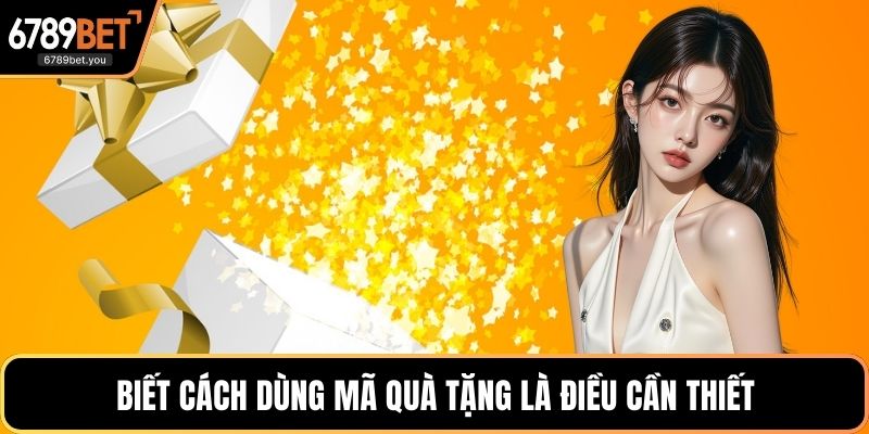 Biết cách dùng mã quà tặng là điều cần thiết