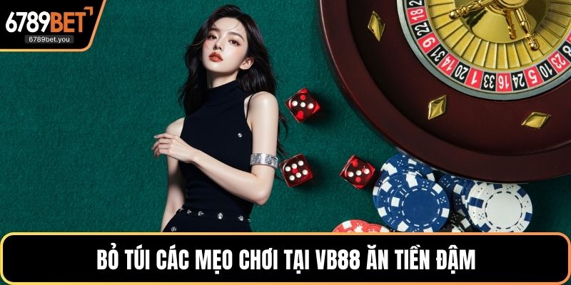 Bỏ túi Các mẹo chơi tại VB88 ăn tiền đậm