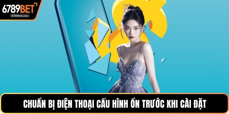 Chuẩn bị điện thoại cấu hình ổn trước khi cài đặt