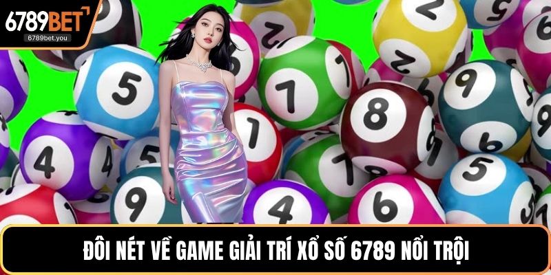 Đôi nét về game giải trí xổ số 6789 nổi trội