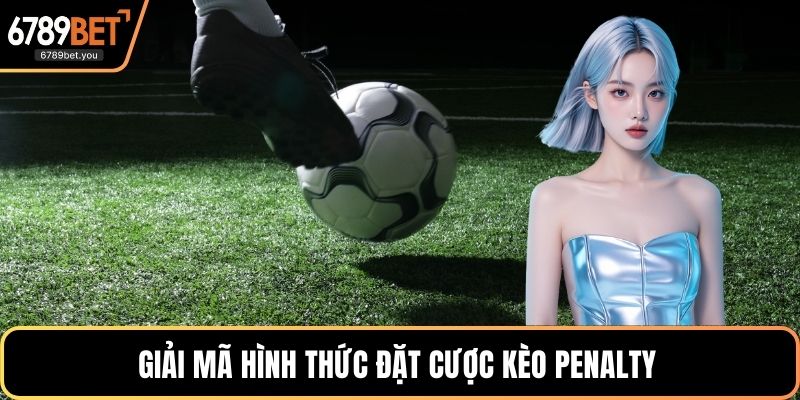 Giải mã hình thức đặt cược Kèo Penalty 