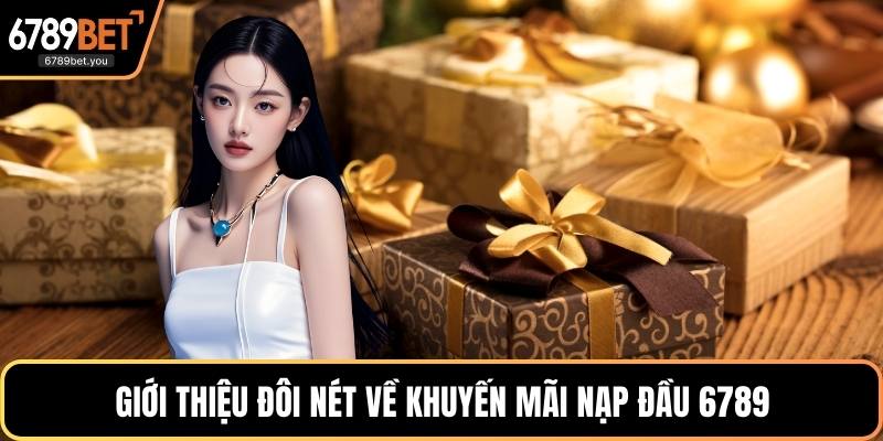 Giới thiệu đôi nét về khuyến mãi nạp đầu 6789