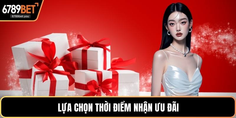Lựa chọn thời điểm nhận ưu đãi