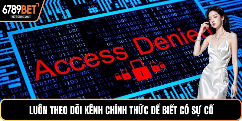Luôn theo dõi kênh chính thức để biết có sự cố