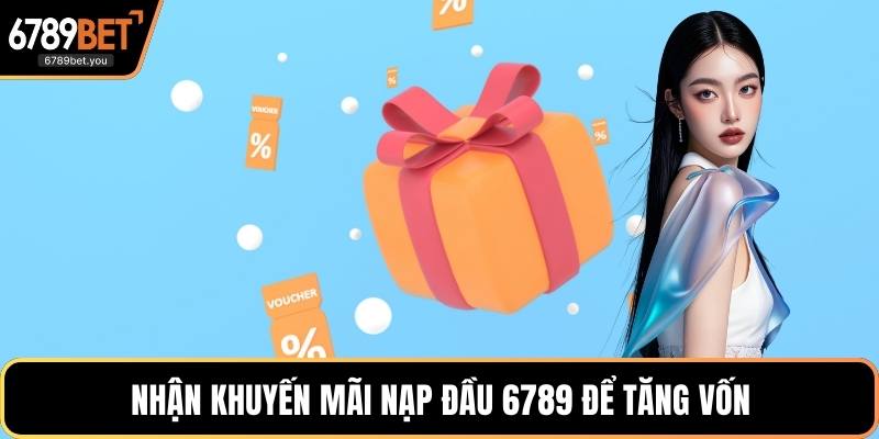 Nhận khuyến mãi nạp đầu 6789 để tăng vốn