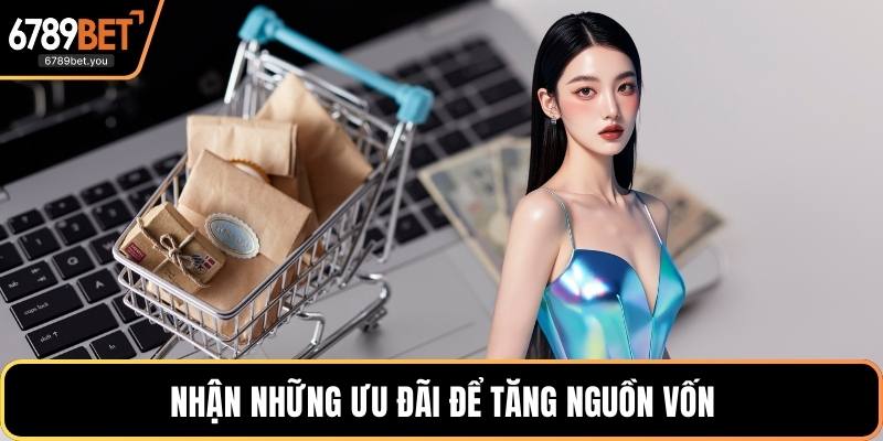 Nhận những ưu đãi để tăng nguồn vốn