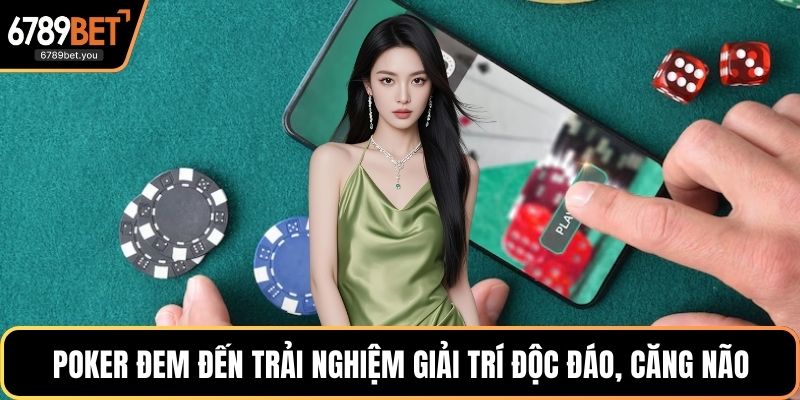 Poker đem đến trải nghiệm giải trí độc đáo, căng não