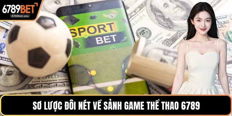 Sơ lược đôi nét về sảnh game Thể thao 6789