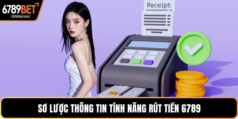 Sơ lược thông tin tính năng rút tiền 6789