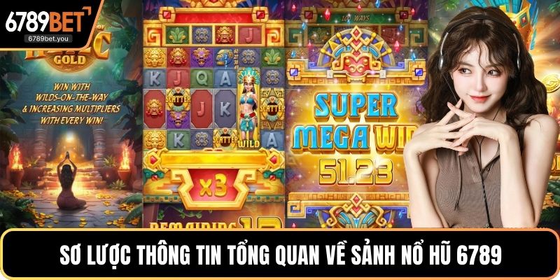 Sơ lược thông tin tổng quan về sảnh Nổ hũ 6789