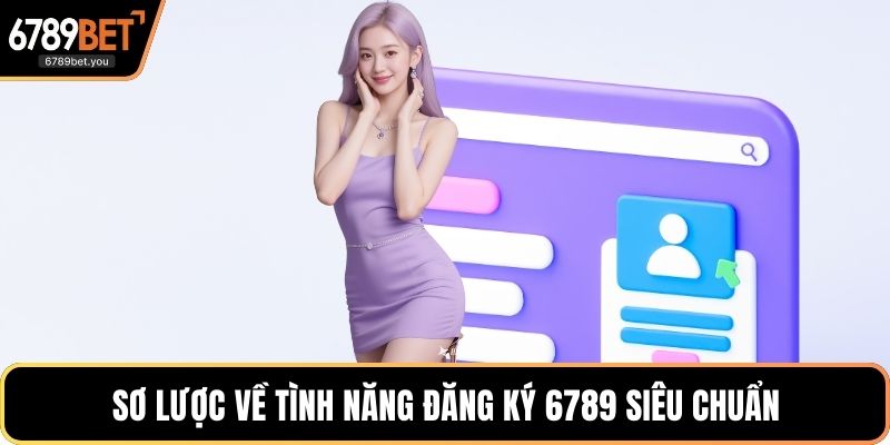 Sơ lược về tình năng đăng ký 6789 siêu chuẩn