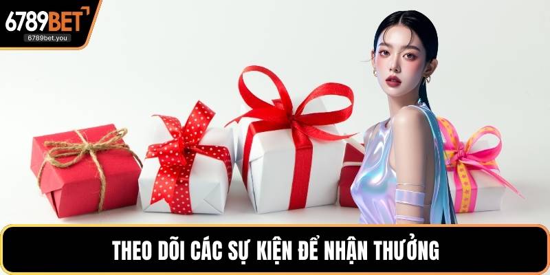 Theo dõi các sự kiện để nhận thưởng