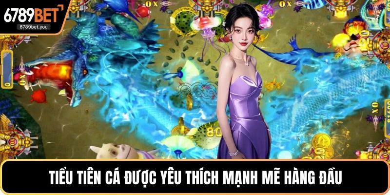 Tiểu tiên cá được yêu thích mạnh mẽ hàng đầu