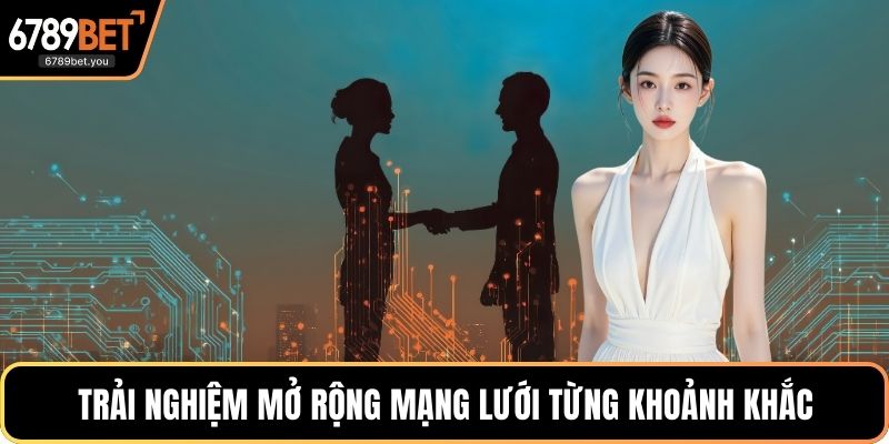 Trải nghiệm mở rộng mạng lưới từng khoảnh khắc